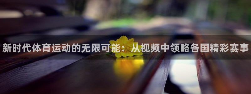 尊龙官方正版app娱乐首页网站大全：新时代体育运动的