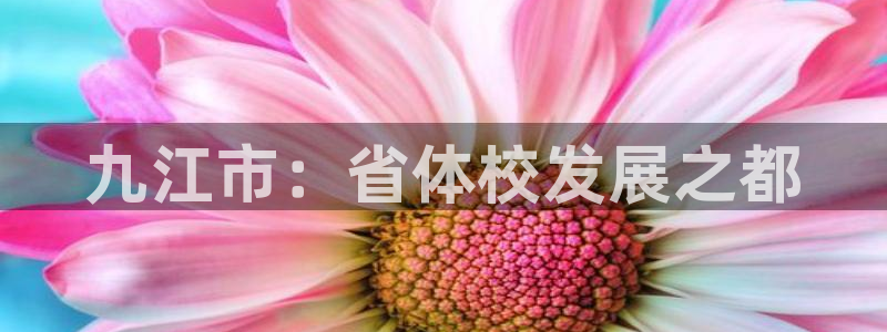 尊龙官网下载招商电话地址查询：九江市：省体校发展之都