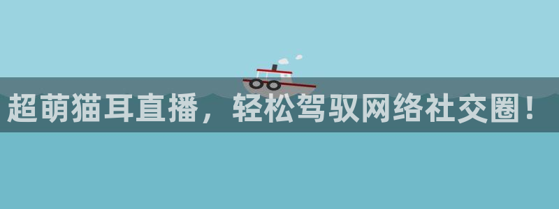 黑白直播体育app：超萌猫耳直播，轻松驾驭网络社交圈！